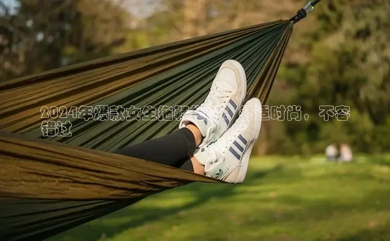 意昂2体育官方网站云创智行2024年爆款女生拖鞋指南：舒适时尚，不容
错过