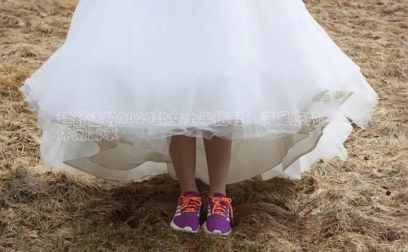 意昂2登录地址百度人工翻译超舒适的2024款女士半拖鞋：满足您的日常
休闲需求