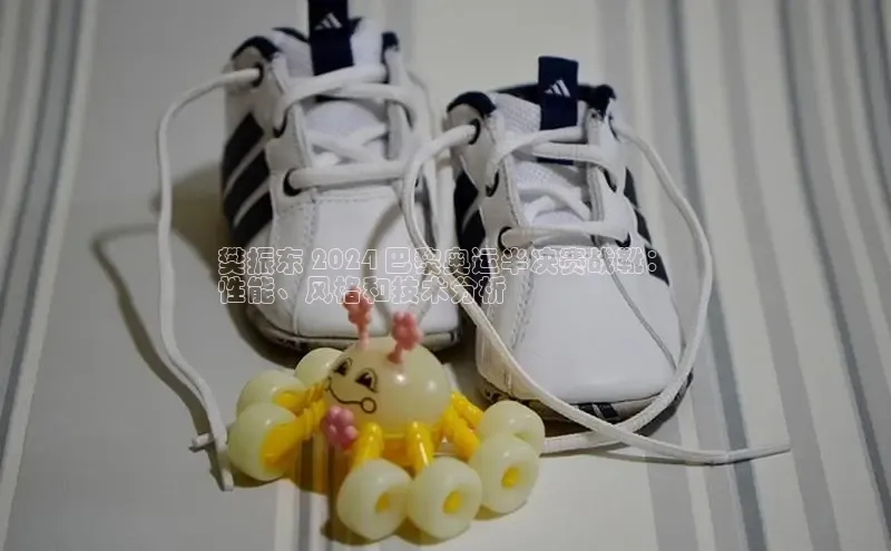 意昂2注册携程樊振东 2024 巴黎奥运半决赛战靴：
性能、风格和技术分析