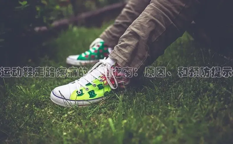 意昂2注册携程运动鞋走路疼痛的终极指南：原因、和预防提示