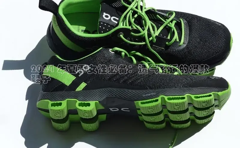 意昂2登录百度智能门户2024 年夏季女性必备：透气舒适的爆款
鞋子