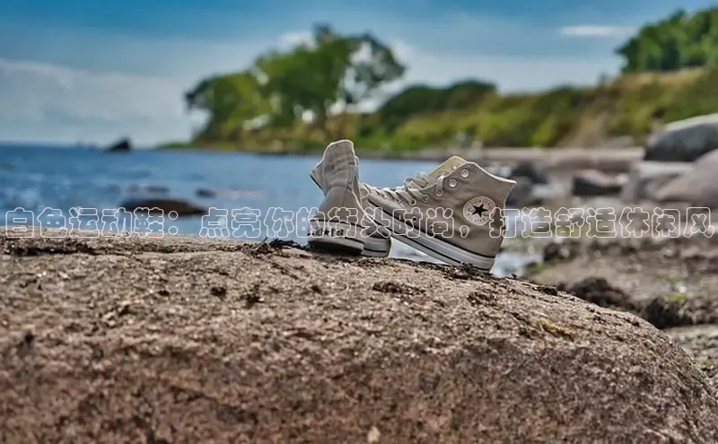 意昂2体育在线平台登录汉得信息白色运动鞋：点亮你的街头时尚，打造舒适休闲风