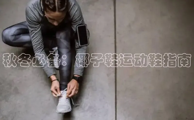 意昂2招商挪威主权基金秋冬必备：椰子鞋运动鞋指南