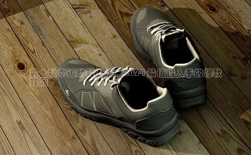 意昂2登录入口华扬联众男士秋季运动鞋潮流：2024 最值得入手的爆款
鞋履