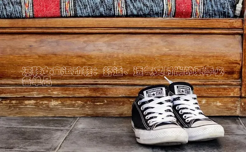 意昂2注册ARGA公司凉鞋女童运动鞋：舒适、透气又时尚的夏季必
备单品