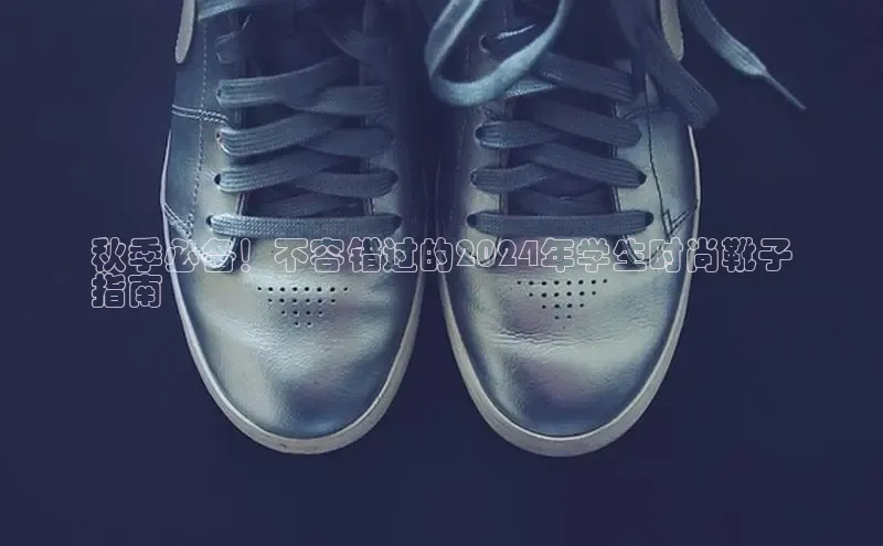 意昂2注册慧博云通秋季必备！不容错过的2024年学生时尚靴子
指南