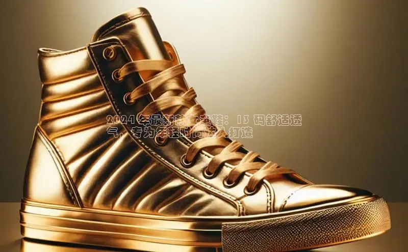 意昂2招商华策影视2024 年最新款女童鞋：13 码舒适透
气，专为年轻时尚达人打造