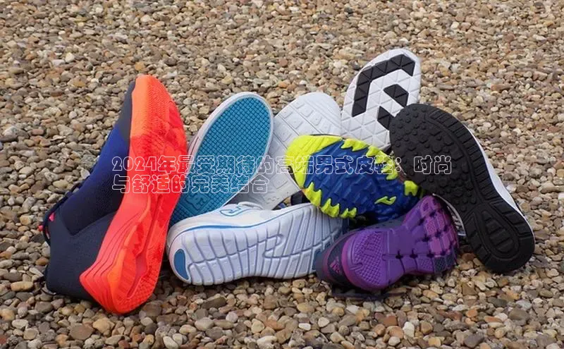 意昂2登录地址知乎2024年最受期待的高端男式皮鞋：时尚
与舒适的完美结合