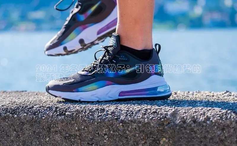 意昂2官网百度众测2024 年冬季女款靴子：引领时尚趋势的
最新款式