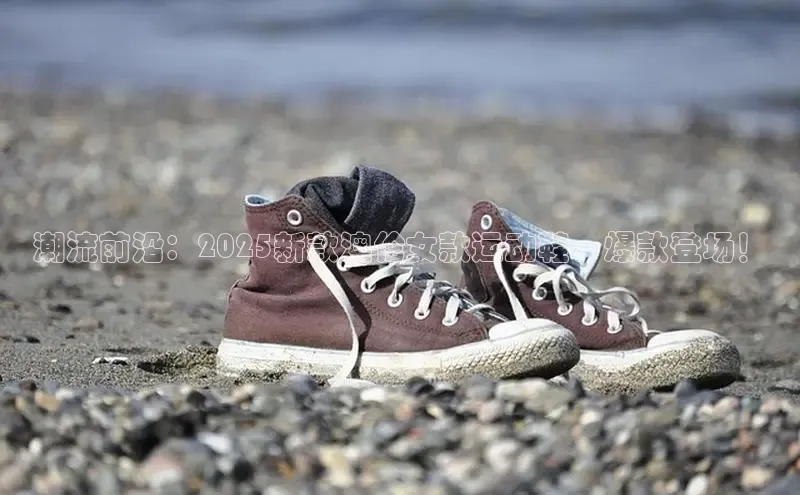 潮流前沿：2025新款澳伦女款运动鞋，爆款登场！