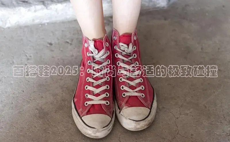 百搭鞋2025：时尚与舒适的极致碰撞