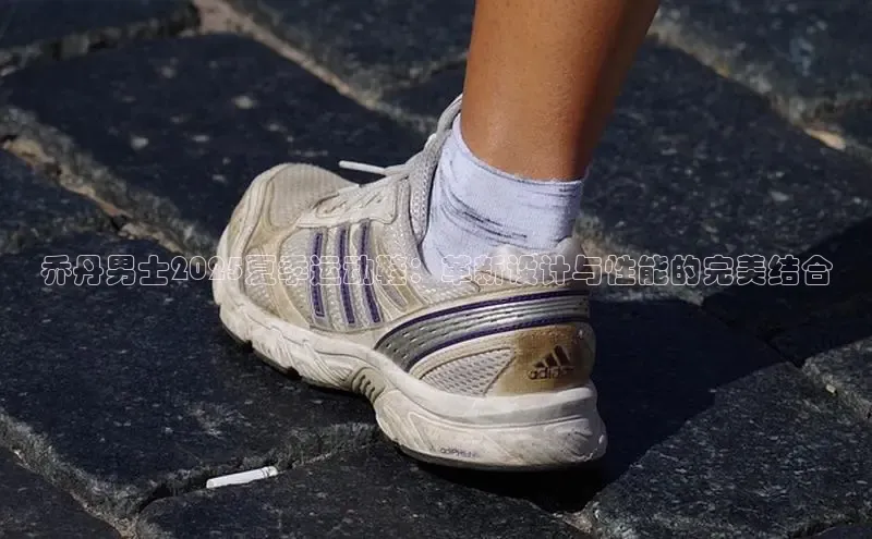 乔丹男士2025夏季运动鞋：革新设计与性能的完美结合