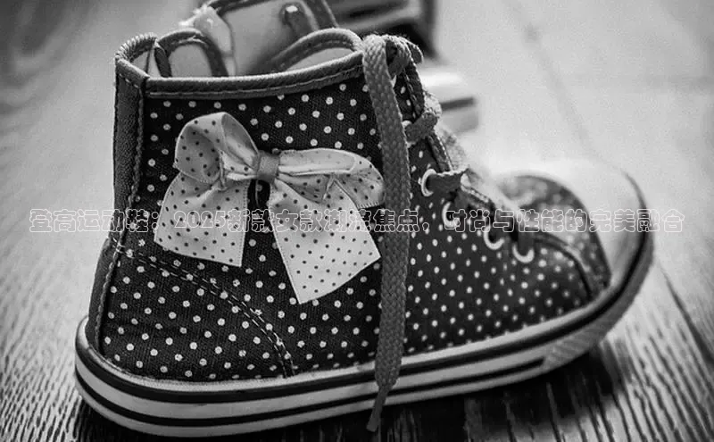 登高运动鞋：2025新款女款潮流焦点，时尚与性能的完美融合