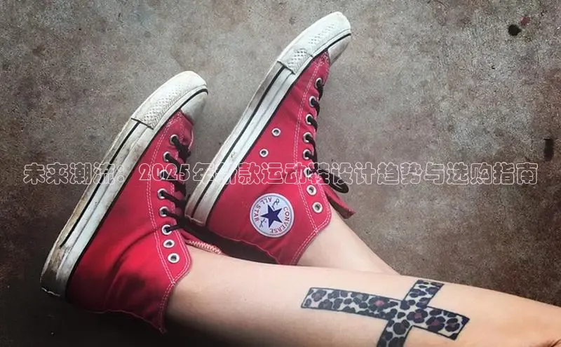 未来潮流：2025年新款运动鞋设计趋势与选购指南