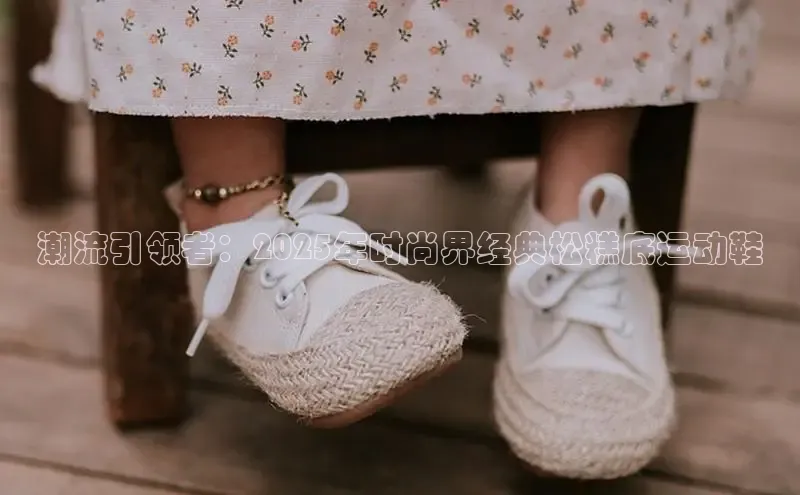 潮流引领者：2025年时尚界经典松糕底运动鞋