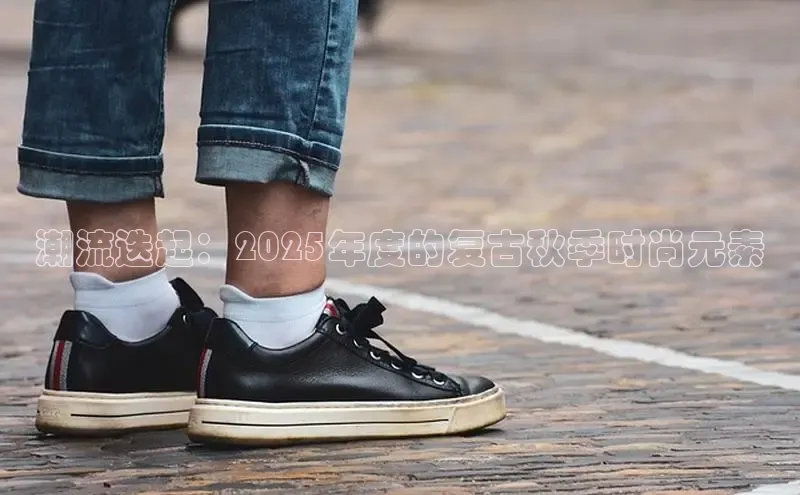 潮流迭起：2025年度的复古秋季时尚元素