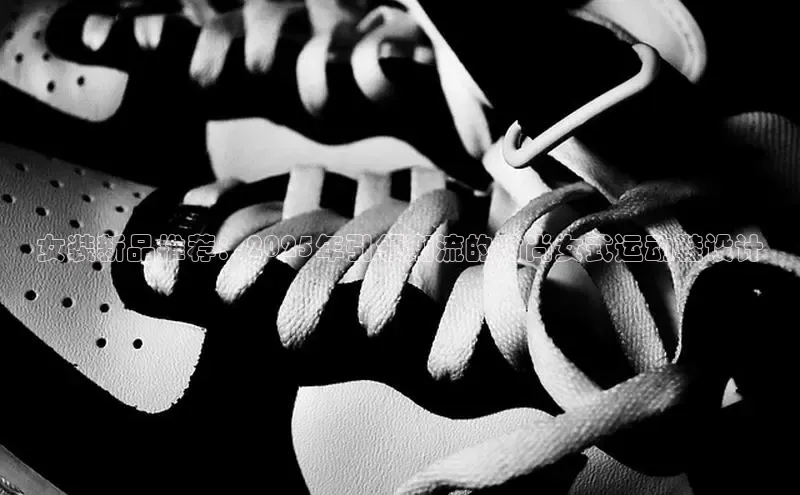 女装新品推荐：2025年引领潮流的时尚女式运动鞋设计