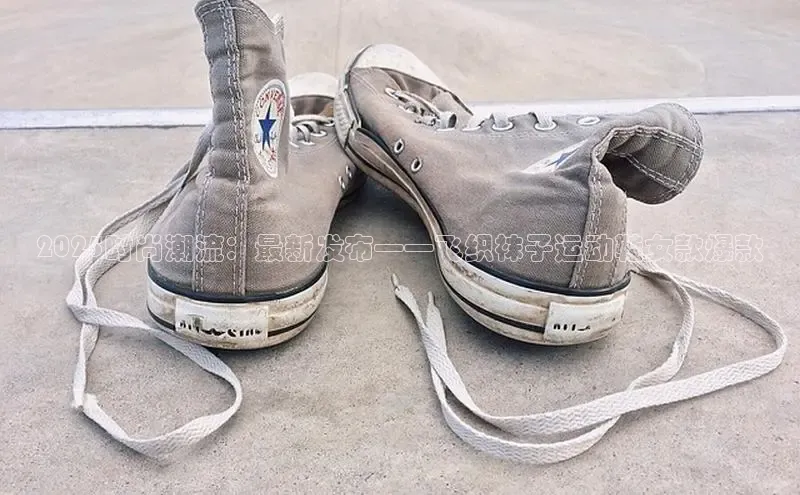 2025时尚潮流：最新发布——飞织袜子运动鞋女款爆款